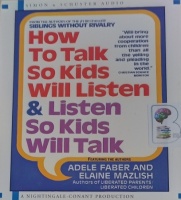 How to Talk So Kids Will Listen and listen So Kids Will Talk written by Adele Faber and Eaine Mazlish performed by Adele Faber and Eaine Mazlish on Audio CD (Abridged)